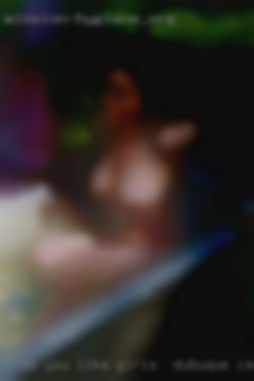 Do you like role girls in Dubuque, IA playing?
